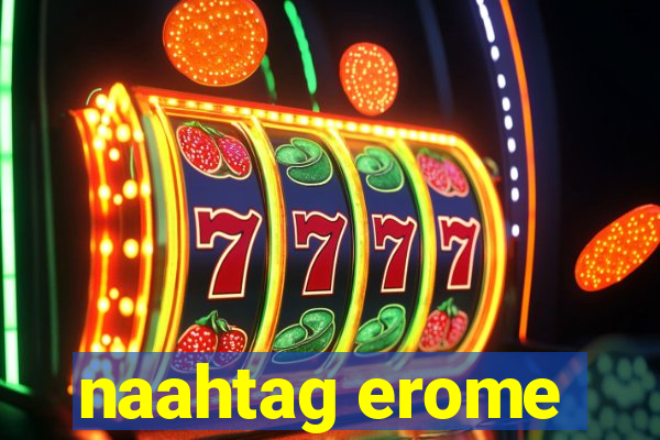 naahtag erome